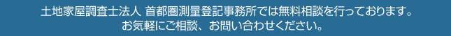 土地家屋調査士法人 首都圏測量登記事務所では無料相談を行っております。